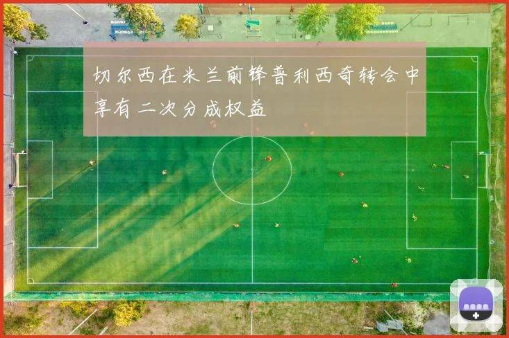 切尔西在米兰前锋普利西奇转会中享有二次分成权益